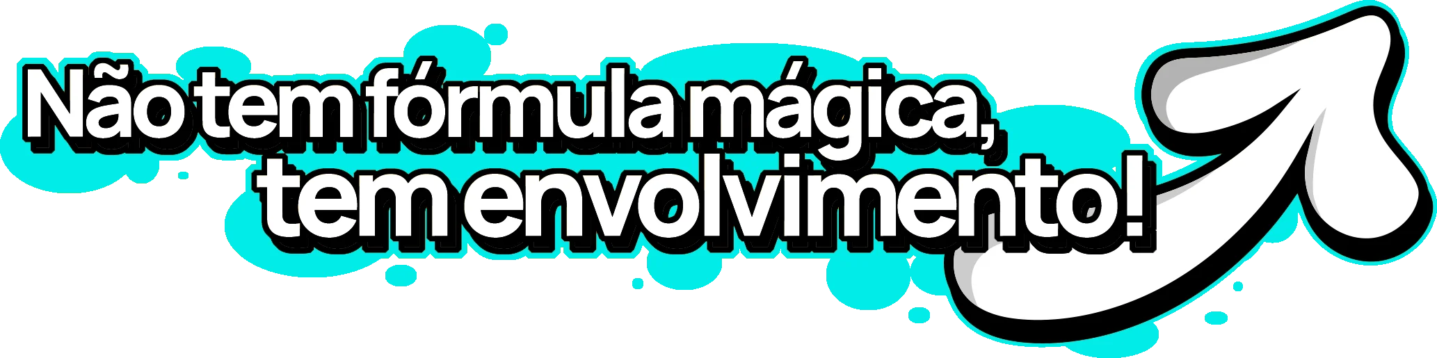 Não tem fórmula mágica, tem envolvimento!